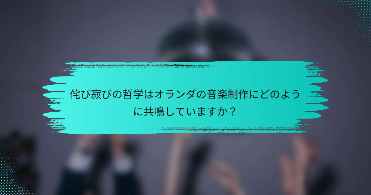 侘び寂びの哲学はオランダの音楽制作にどのように共鳴していますか？