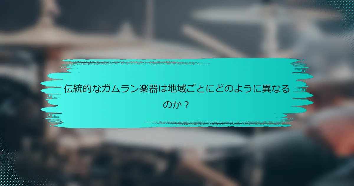 伝統的なガムラン楽器は地域ごとにどのように異なるのか？