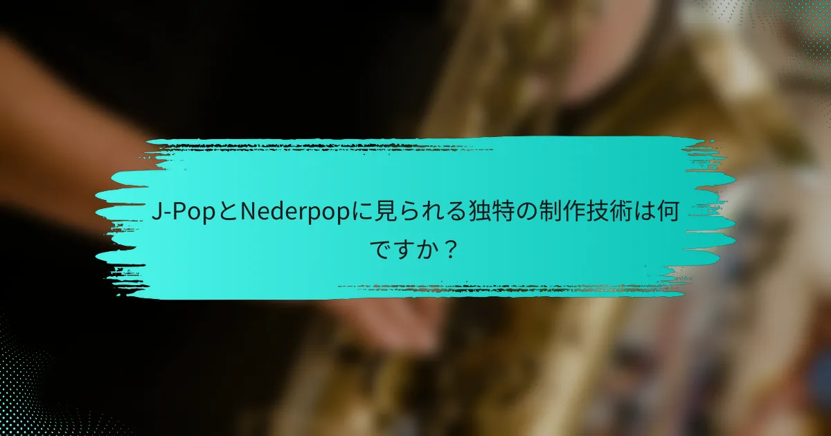 J-PopとNederpopに見られる独特の制作技術は何ですか？