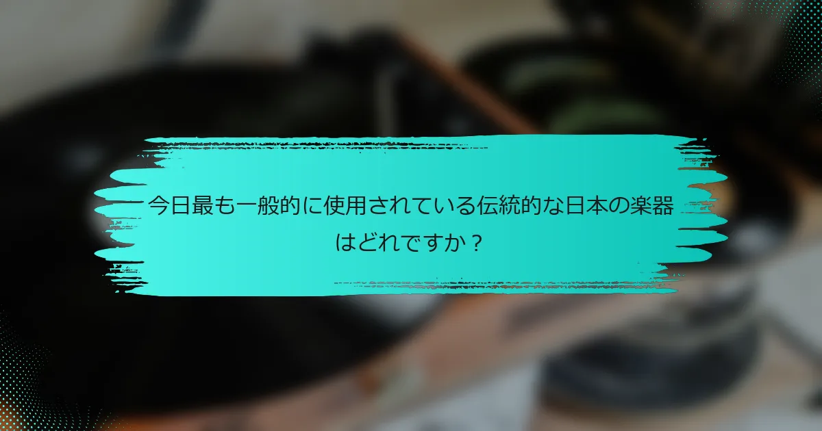 今日最も一般的に使用されている伝統的な日本の楽器はどれですか？