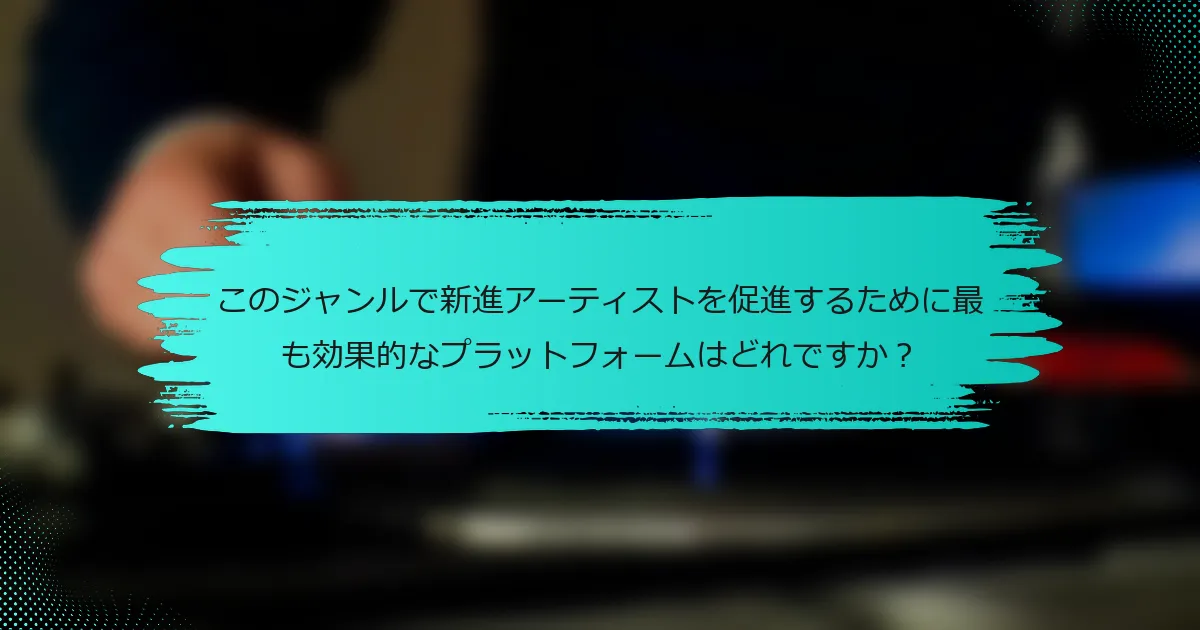 このジャンルで新進アーティストを促進するために最も効果的なプラットフォームはどれですか？