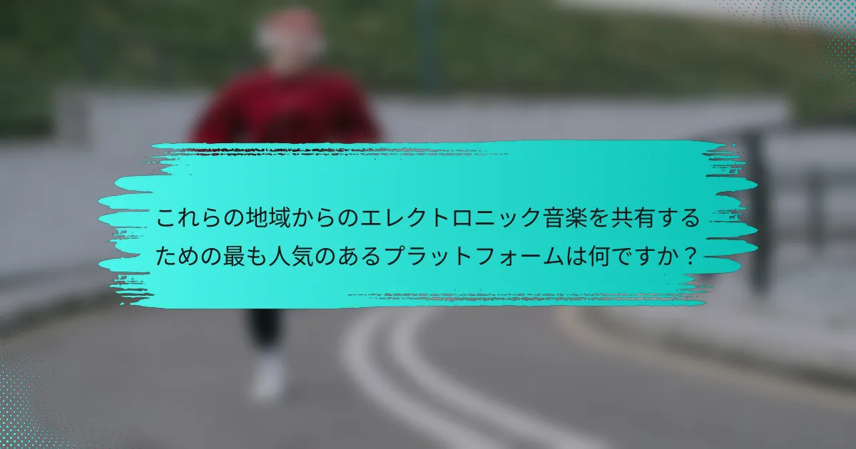 これらの地域からのエレクトロニック音楽を共有するための最も人気のあるプラットフォームは何ですか？