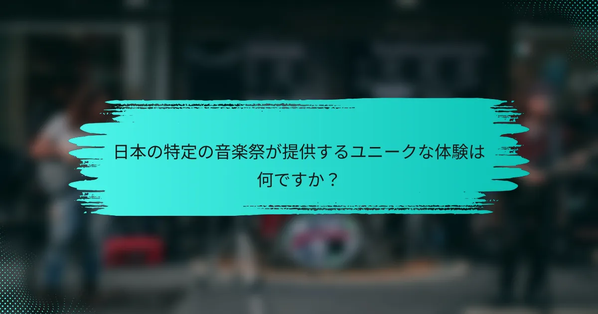 日本の特定の音楽祭が提供するユニークな体験は何ですか？