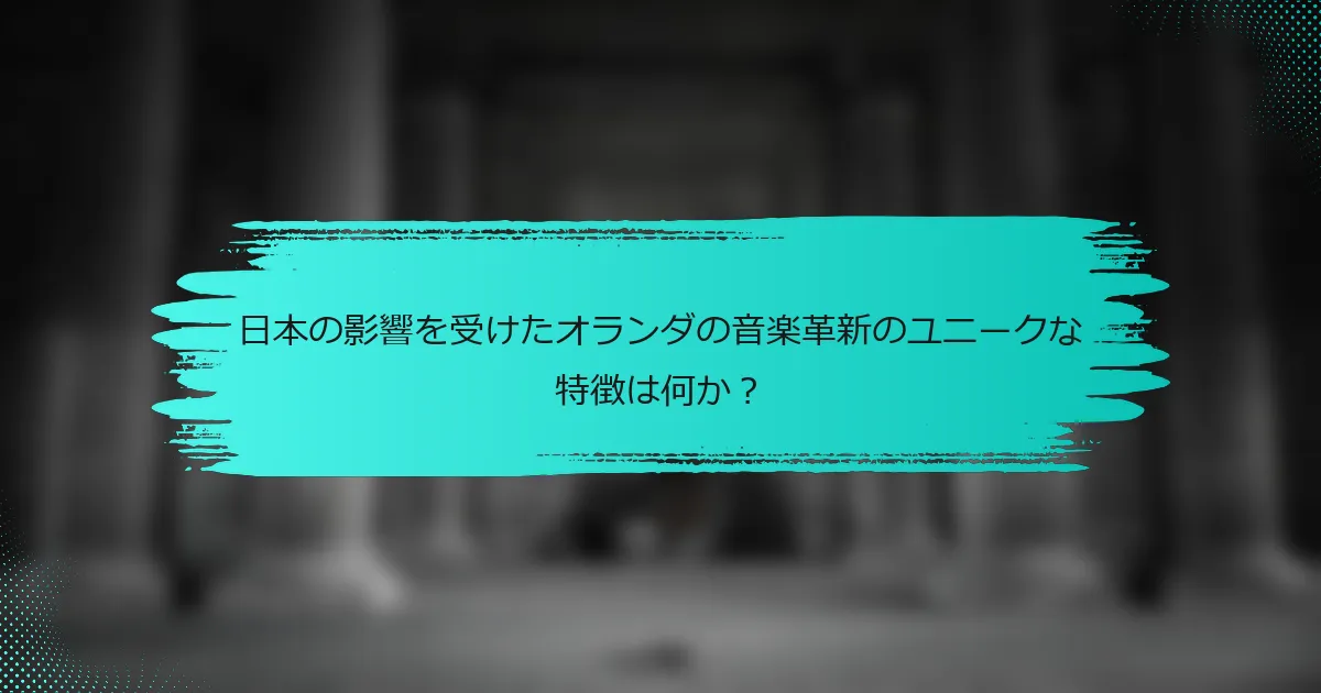 日本の影響を受けたオランダの音楽革新のユニークな特徴は何か？