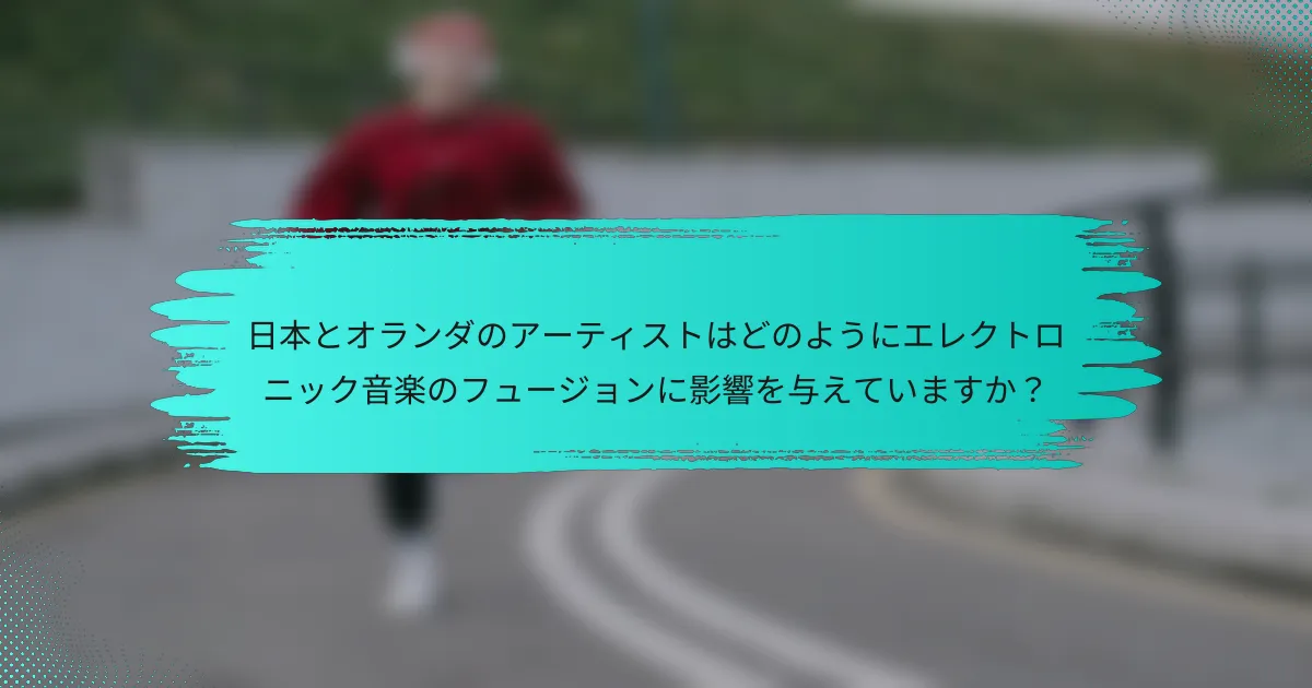 日本とオランダのアーティストはどのようにエレクトロニック音楽のフュージョンに影響を与えていますか？