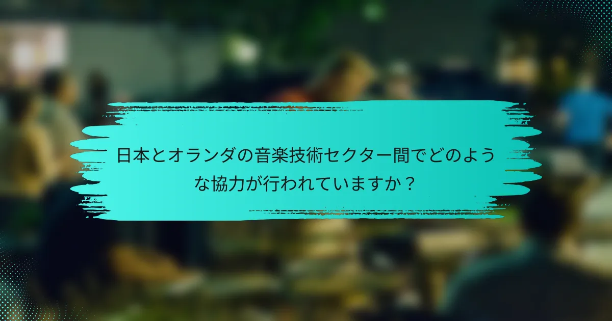 日本とオランダの音楽技術セクター間でどのような協力が行われていますか？