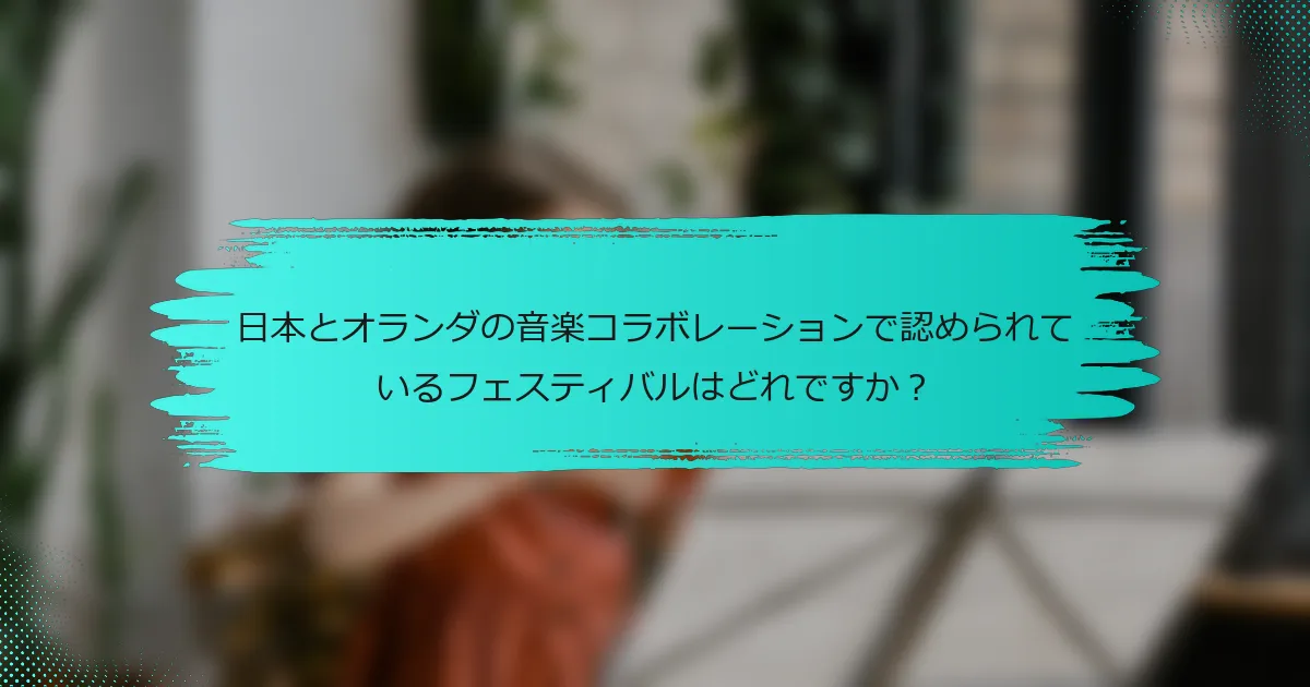 日本とオランダの音楽コラボレーションで認められているフェスティバルはどれですか？