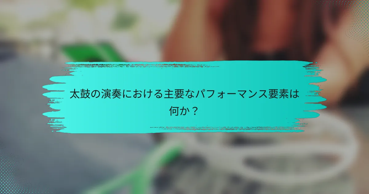 太鼓の演奏における主要なパフォーマンス要素は何か？
