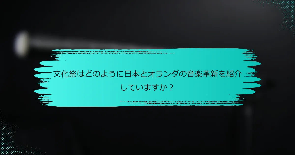 文化祭はどのように日本とオランダの音楽革新を紹介していますか？