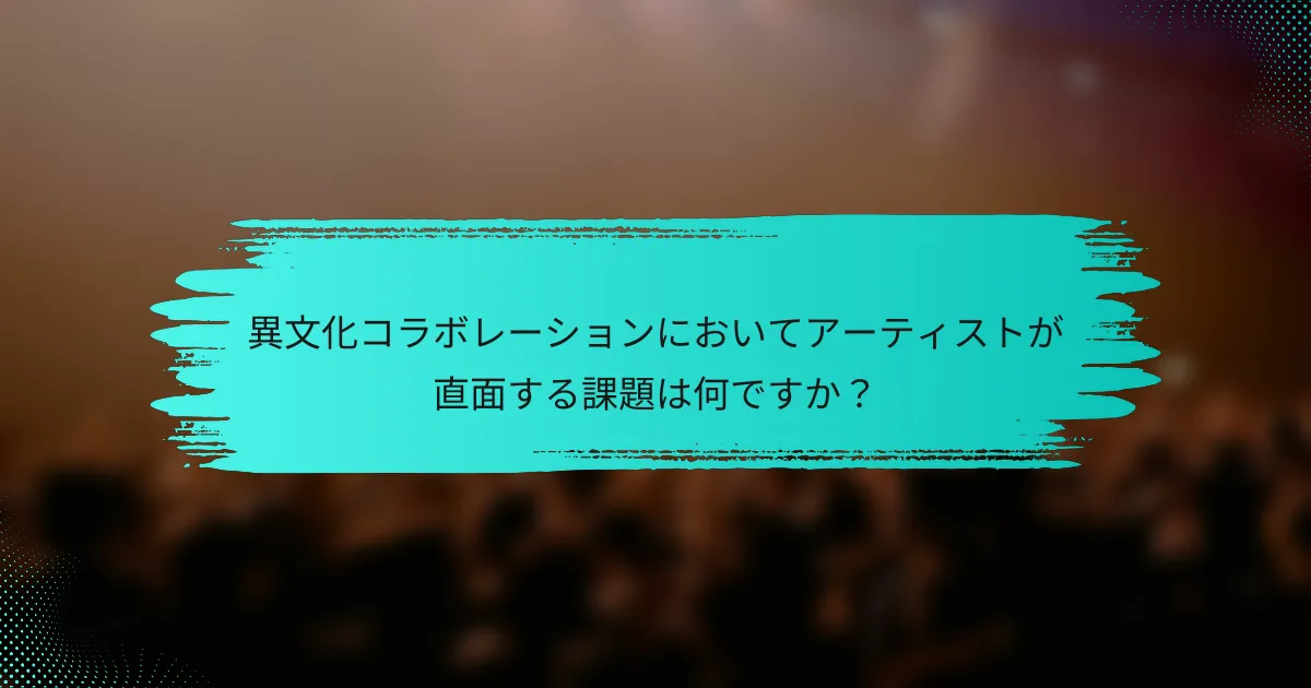 異文化コラボレーションにおいてアーティストが直面する課題は何ですか？